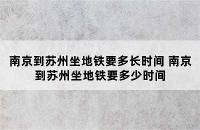 南京到苏州坐地铁要多长时间 南京到苏州坐地铁要多少时间